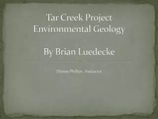 Tar Creek Project Environmental Geology By Brian Luedecke Dianne Phillips , Instructor