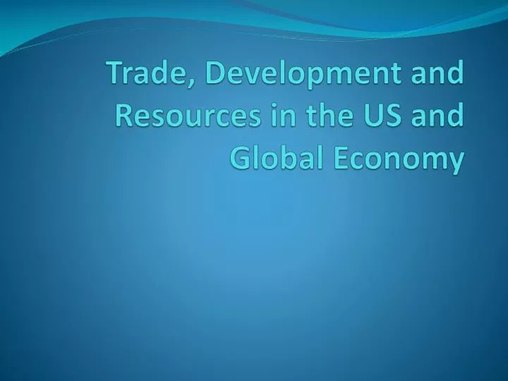 trade develo p ment and resources in the us and global economy