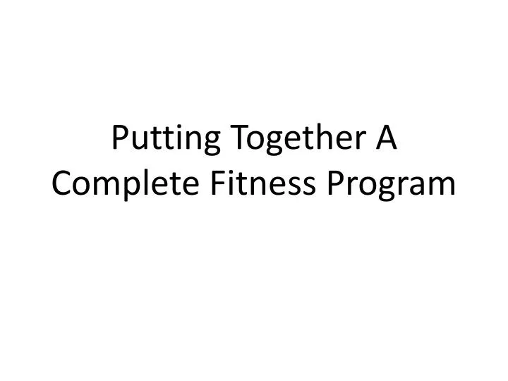 putting together a complete fitness program