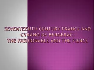 Seventeenth Century France and Cyrano De Bergerac: The Fashionable and the Fierce