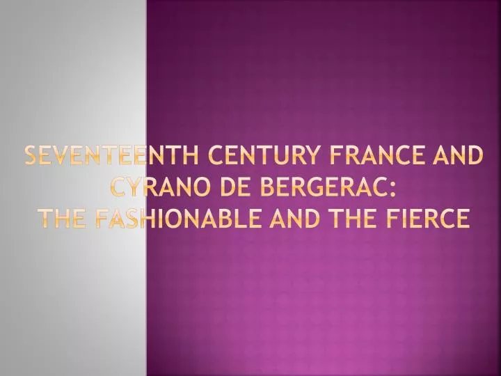 seventeenth century france and cyrano de bergerac the fashionable and the fierce