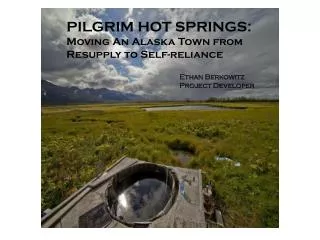 PILGRIM HOT SPRINGS: Moving An Alaska Town from Resupply to Self-reliance