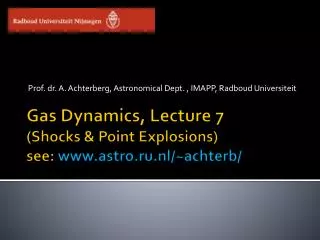 Gas Dynamics, Lecture 7 (Shocks &amp; Point Explosions) see: astro.ru.nl/~achterb/