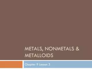 Metals, nonmetals &amp; metalloids