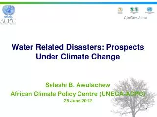 Water Related Disasters: Prospects Under Climate Change Seleshi B. Awulachew