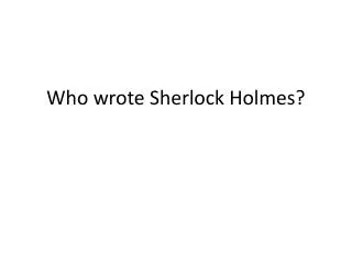 Who wrote Sherlock Holmes?