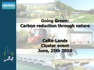 Going Green: Carbon reduction through nature CaRe-Lands Cluster event June, 25th 2014