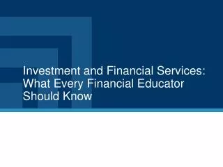Investment and Financial Services: What Every Financial Educator Should Know