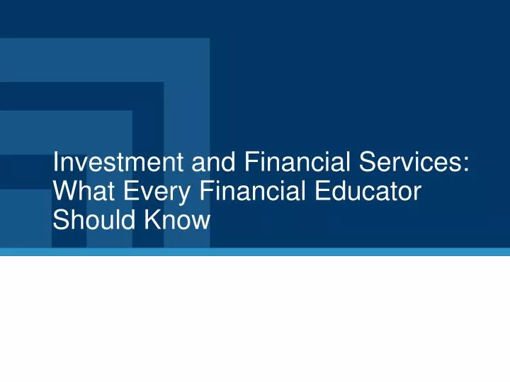 investment and financial services what every financial educator should know