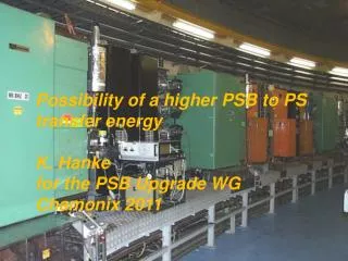 Possibility of a higher PSB to PS transfer energy K. Hanke for the PSB Upgrade WG Chamonix 2011