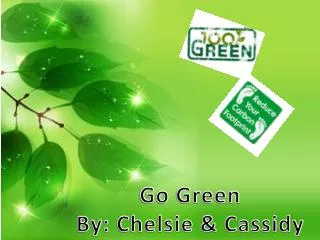 Go Green By: Chelsie &amp; Cassidy