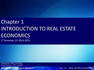 Chapter 1 INTRODUCTION TO REAL ESTATE ECONOMICS 1 st Semester, S.Y 2014-2015