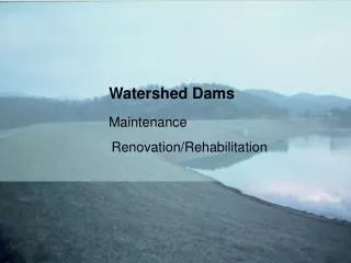 Watershed Dams Maintenance 		 Renovation/Rehabilitation