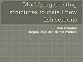 Modifying existing structures to install new fish screens