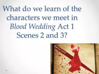 What do we learn of the characters we meet in Blood Wedding Act 1 Scenes 2 and 3 ?