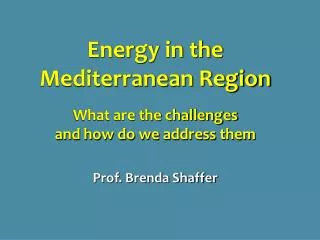 Energy in the Mediterranean Region What are the challenges and how do we address them