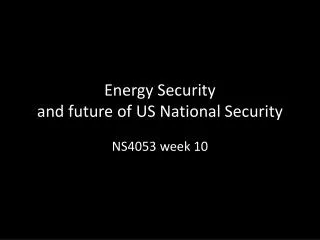 Energy Security and future of US National Security