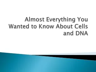 Almost Everything You Wanted to Know About Cells and DNA