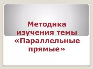 Методика изучения темы «Параллельные прямые»
