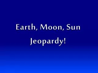 Earth, Moon, Sun Jeopardy!