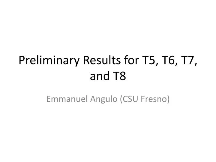preliminary results for t5 t6 t7 and t8