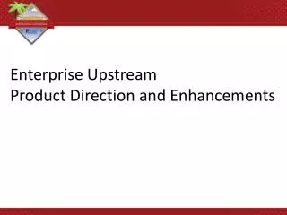 Enterprise Upstream Product Direction and Enhancements