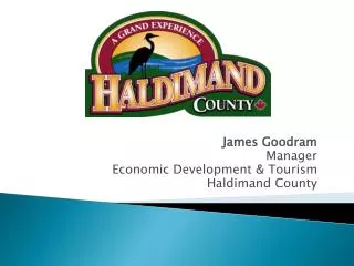 James Goodram Manager Economic Development &amp; Tourism Haldimand County