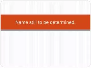 name still to be determined