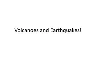 Volcanoes and Earthquakes!