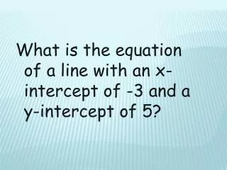 What is the equation of a line with an x-intercept of -3 and a y-intercept of 5?