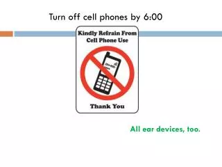 Turn off cell phones by 6:00