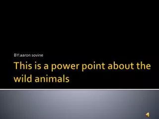 This is a power point about the wild animals