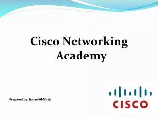 Cisco Networking Academy Prepared by: Ismael Al- Shiab