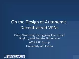 On the Design of Autonomic, Decentralized VPNs