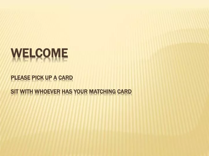 welcome please pick up a card sit with whoever has your matching card