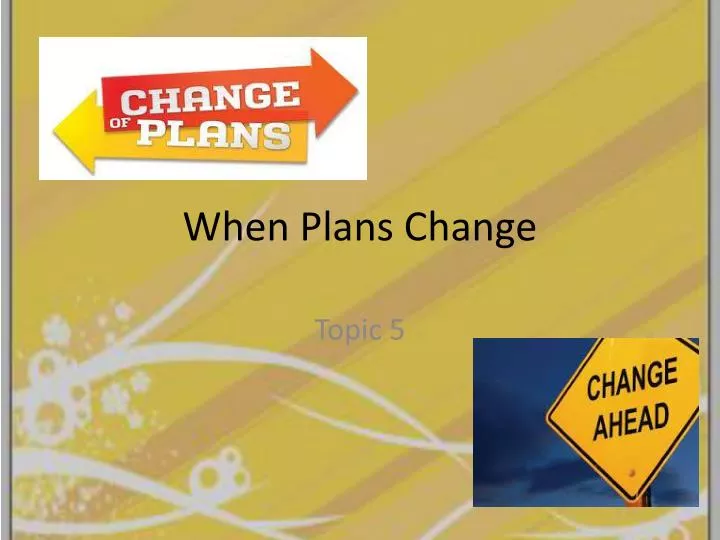 when plans change