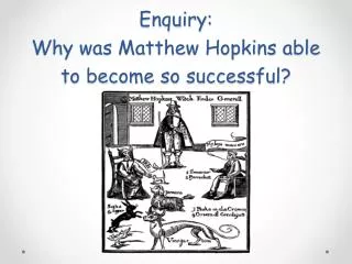 Enquiry: Why was Matthew Hopkins able to become so successful?