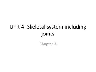 Unit 4: Skeletal system including joints