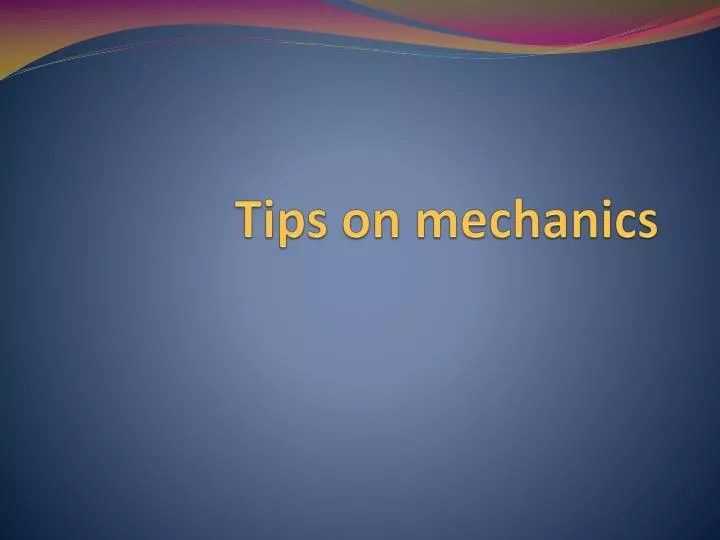 tips on mechanics