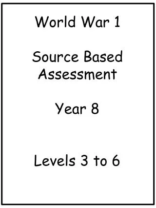 World War 1 Source Based Assessment Year 8 Levels 3 to 6