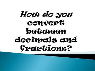 How do you convert between decimals and fractions?