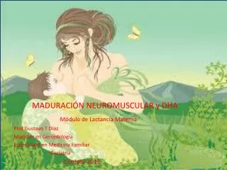 MADURACIÓN NEUROMUSCULAR y DHA Módulo de Lactancia Materna Prof Gustavo T Díaz