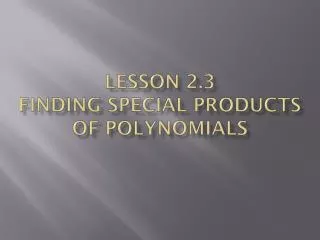 Lesson 2.3 FiNDING SPECIAL PRODUCTS OF POLYNOMIALS