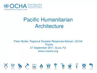 Pacific Humanitarian Architecture Peter Muller, Regional Disaster Response Adviser, OCHA Pacific