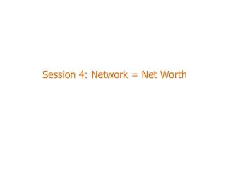 Session 4: Network = Net Worth