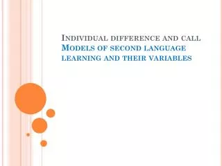 Individual difference and call Models of second language learning and their variables