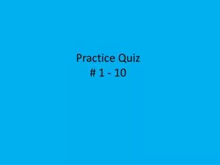 Practice Quiz # 1 - 10