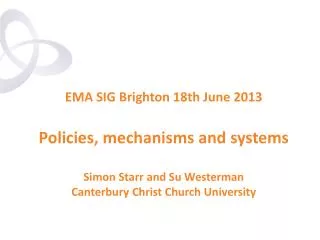 EMA SIG Brighton 18th June 2013 Policies , mechanisms and systems Simon Starr and Su Westerman