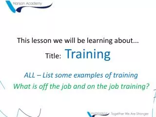 This lesson we will be learning about... Title: Training