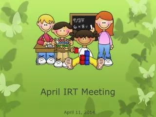 April IRT Meeting